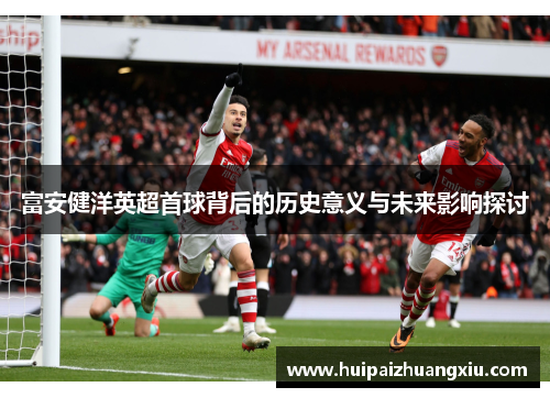 富安健洋英超首球背后的历史意义与未来影响探讨